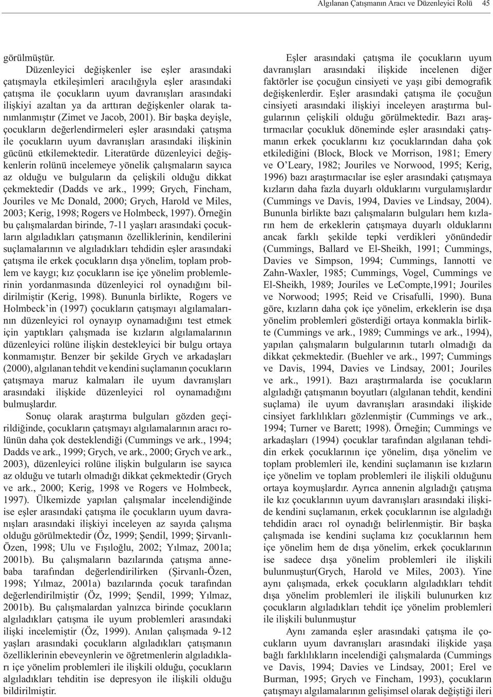 olarak tanımlanmıştır (Zimet ve Jacob, 21). Bir başka deyişle, çocukların değerlendirmeleri eşler arasındaki çatışma ile çocukların uyum davranışları arasındaki ilişkinin gücünü etkilemektedir.