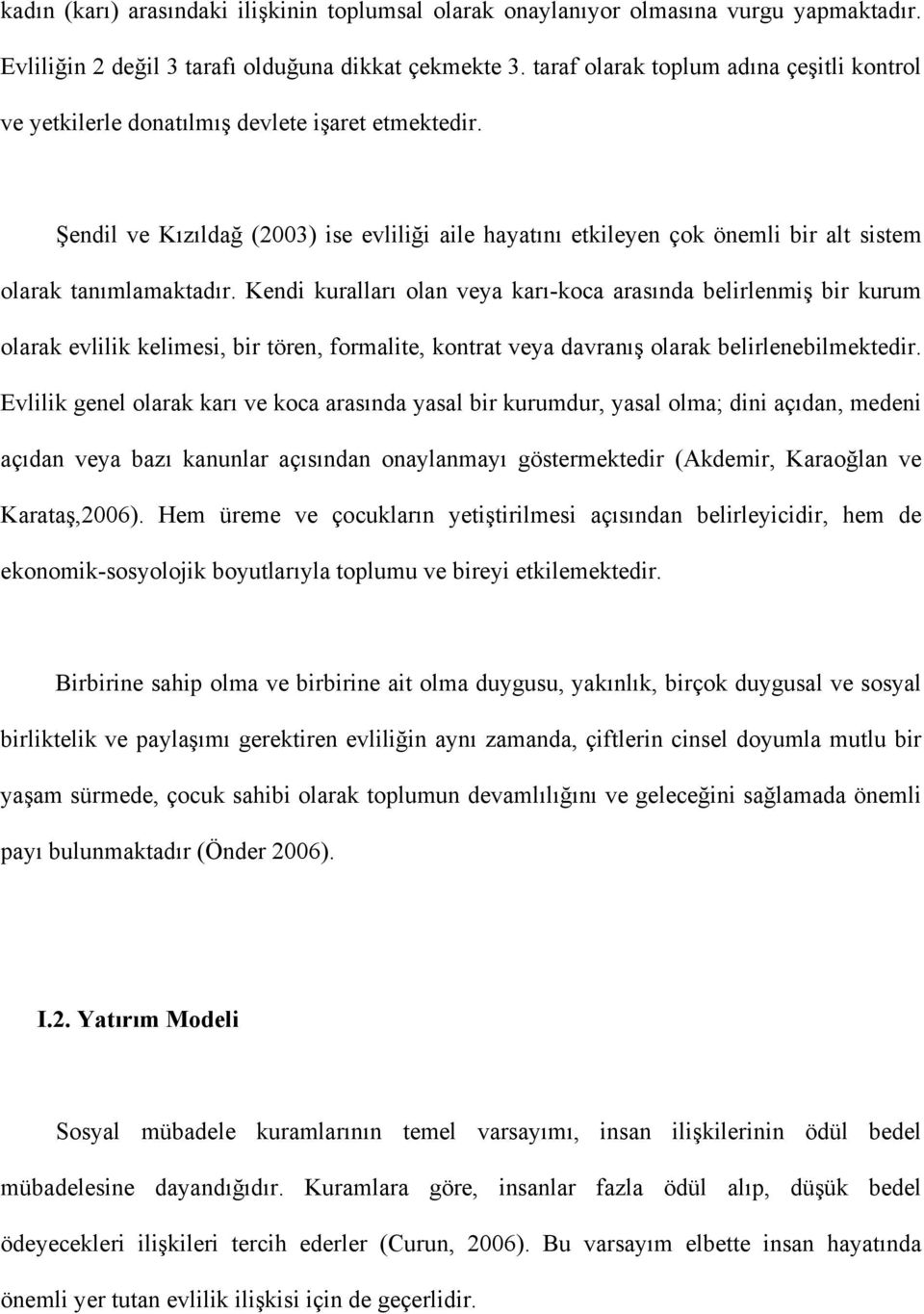 Şendil ve Kızıldağ (2003) ise evliliği aile hayatını etkileyen çok önemli bir alt sistem olarak tanımlamaktadır.