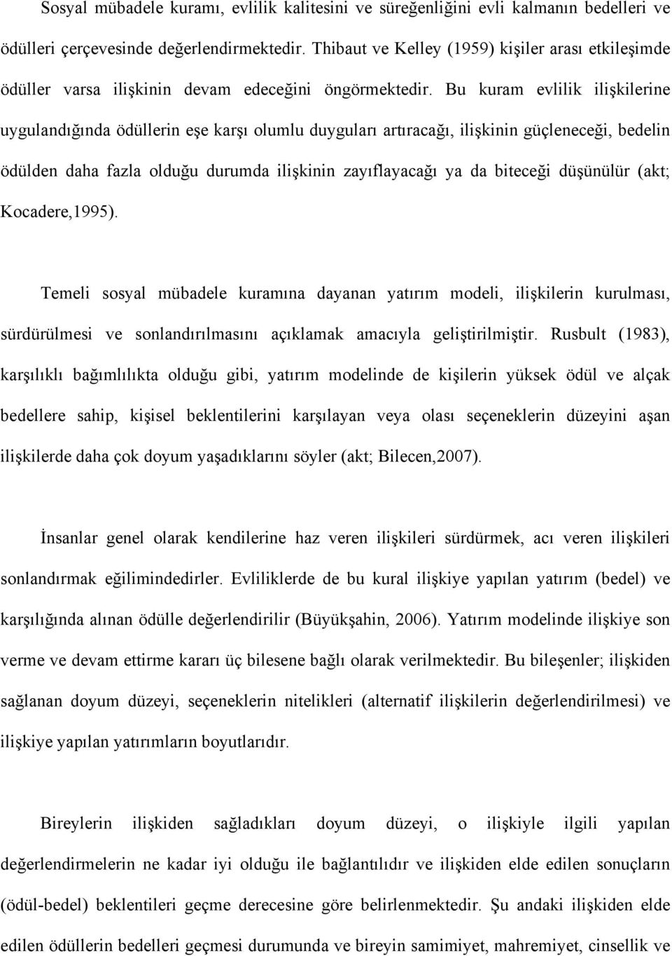 Bu kuram evlilik ilişkilerine uygulandığında ödüllerin eşe karşı olumlu duyguları artıracağı, ilişkinin güçleneceği, bedelin ödülden daha fazla olduğu durumda ilişkinin zayıflayacağı ya da biteceği