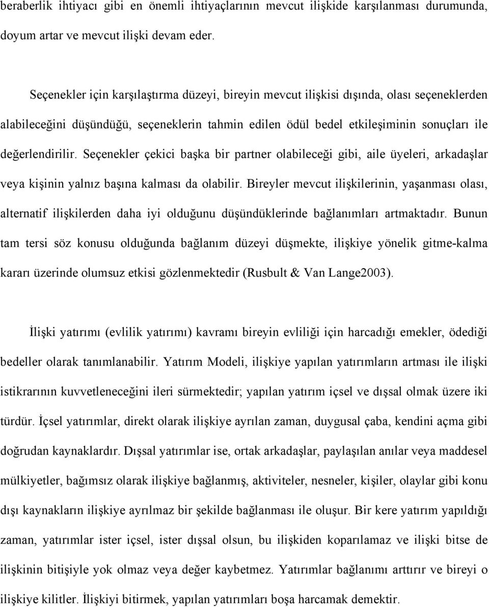 Seçenekler çekici başka bir partner olabileceği gibi, aile üyeleri, arkadaşlar veya kişinin yalnız başına kalması da olabilir.