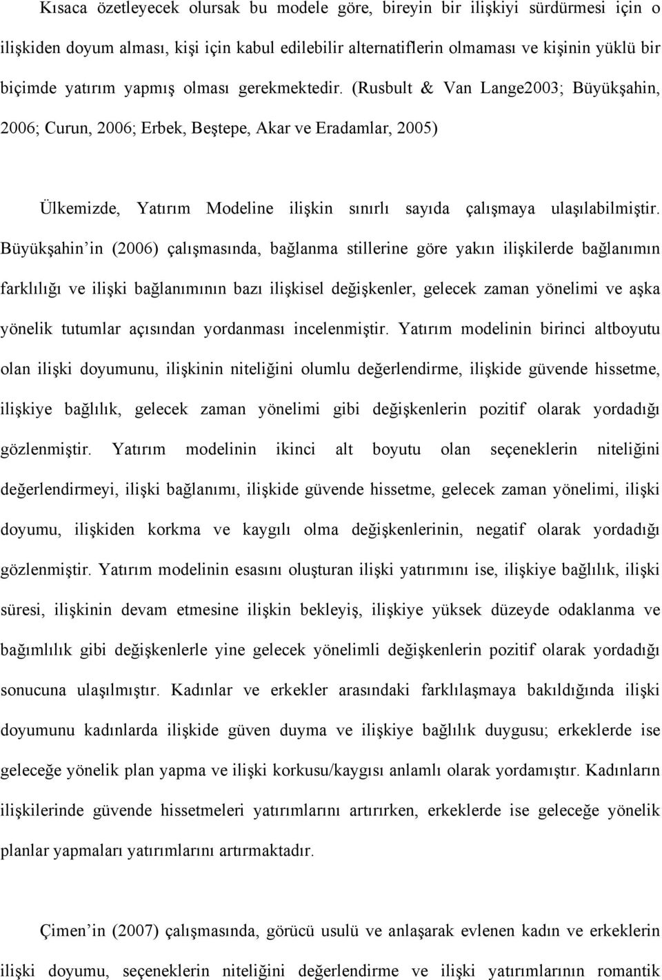 (Rusbult & Van Lange2003; Büyükşahin, 2006; Curun, 2006; Erbek, Beştepe, Akar ve Eradamlar, 2005) Ülkemizde, Yatırım Modeline ilişkin sınırlı sayıda çalışmaya ulaşılabilmiştir.