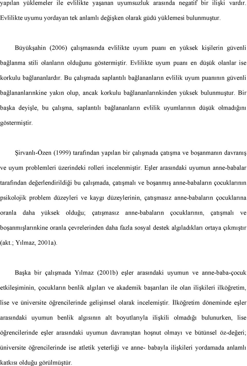 Bu çalışmada saplantılı bağlananların evlilik uyum puanının güvenli bağlananlarınkine yakın olup, ancak korkulu bağlananlarınkinden yüksek bulunmuştur.