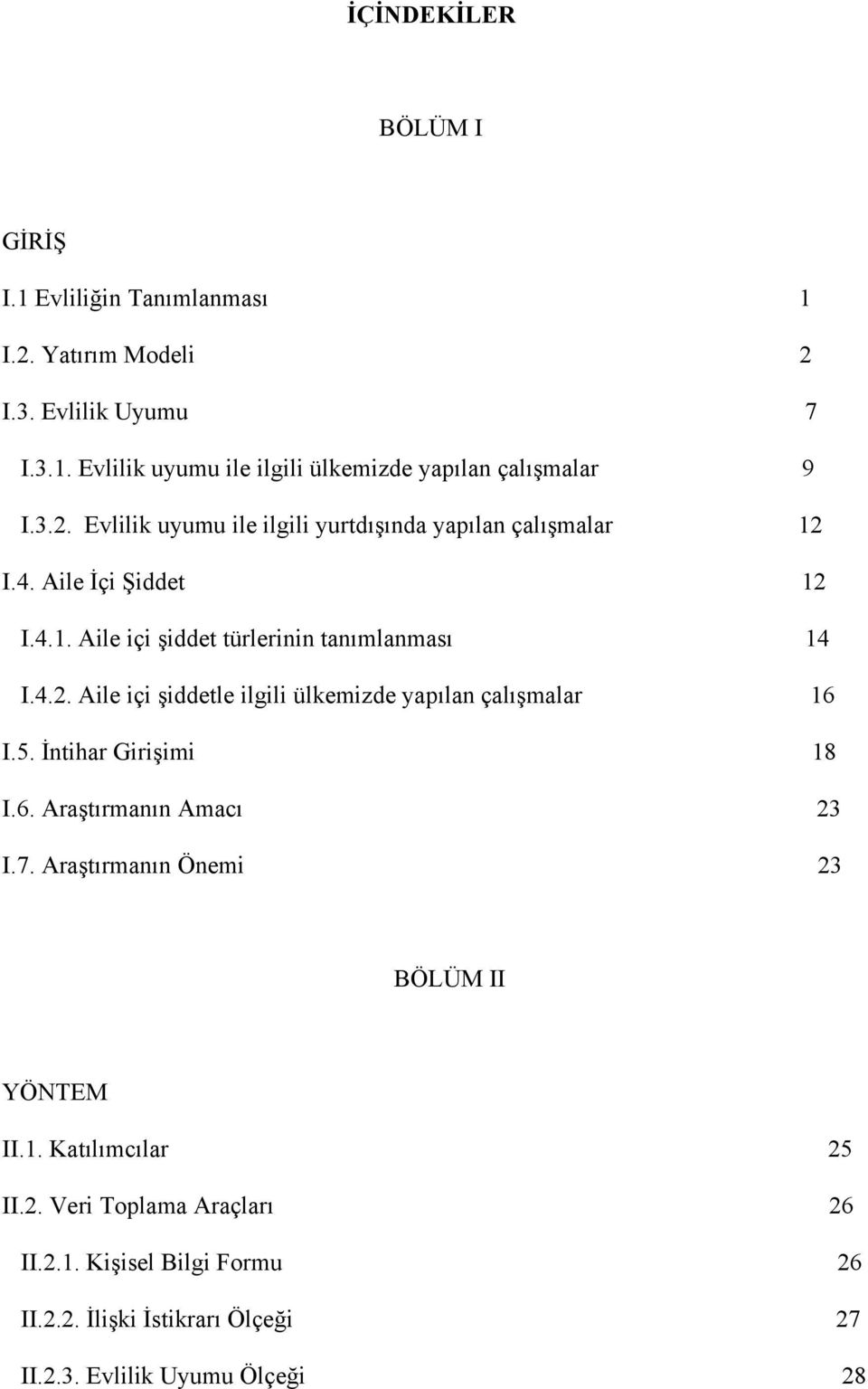 5. İntihar Girişimi 18 I.6. Araştırmanın Amacı 23 I.7. Araştırmanın Önemi 23 BÖLÜM II YÖNTEM II.1. Katılımcılar 25 II.2. Veri Toplama Araçları 26 II.2.1. Kişisel Bilgi Formu 26 II.