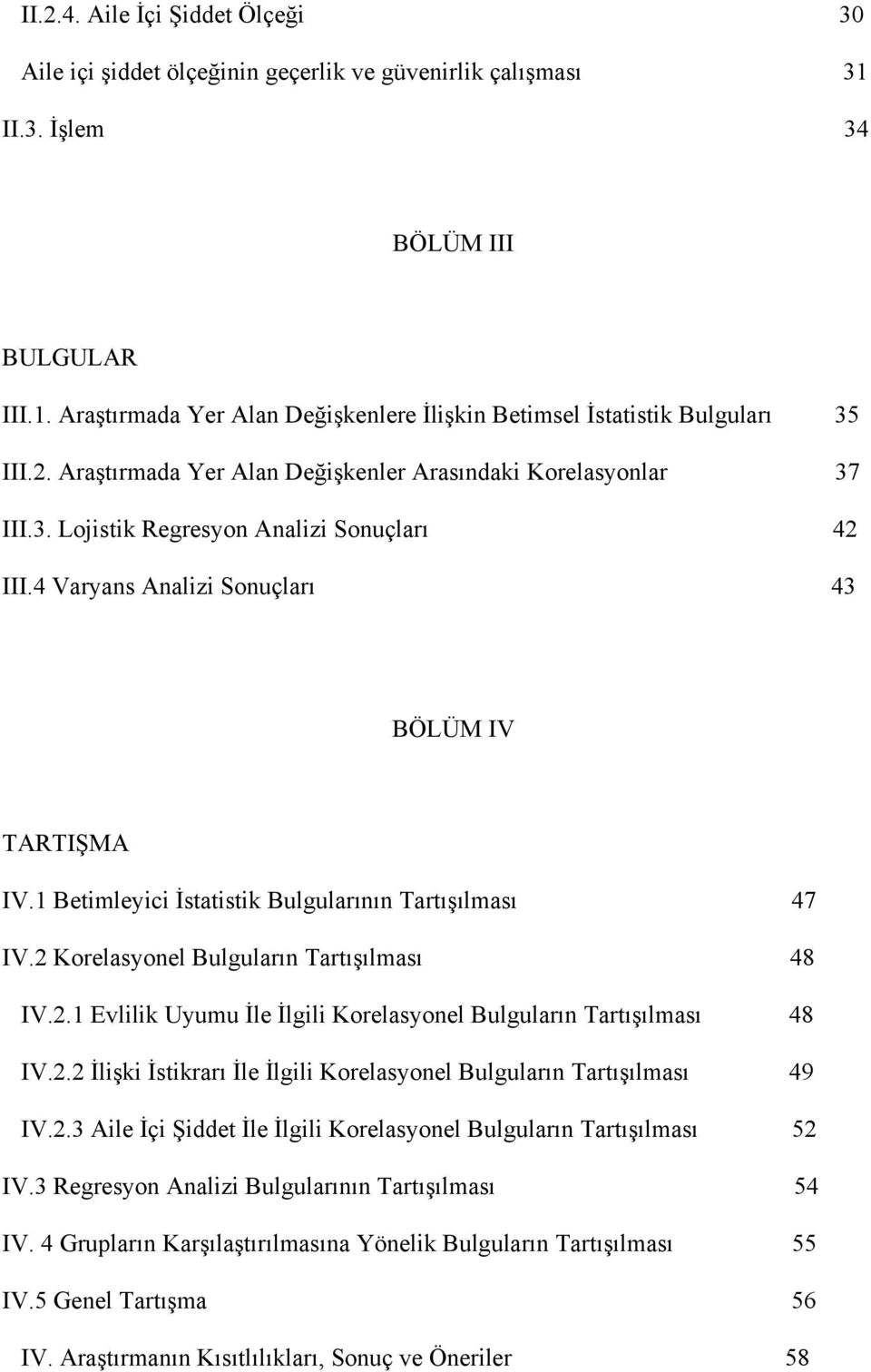 1 Betimleyici İstatistik Bulgularının Tartışılması 47 IV.2 Korelasyonel Bulguların Tartışılması 48 IV.2.1 Evlilik Uyumu İle İlgili Korelasyonel Bulguların Tartışılması 48 IV.2.2 İlişki İstikrarı İle İlgili Korelasyonel Bulguların Tartışılması 49 IV.