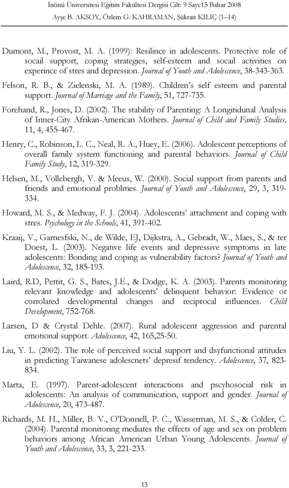 , Jones, D. (2002). The stability of Parenting: A Longitidunal Analysis of Inner-City Afrikan-American Mothers. Journal of Child and Family Studies, 11, 4, 455-467. Henry, C., Robinson, L. C., Neal, R.