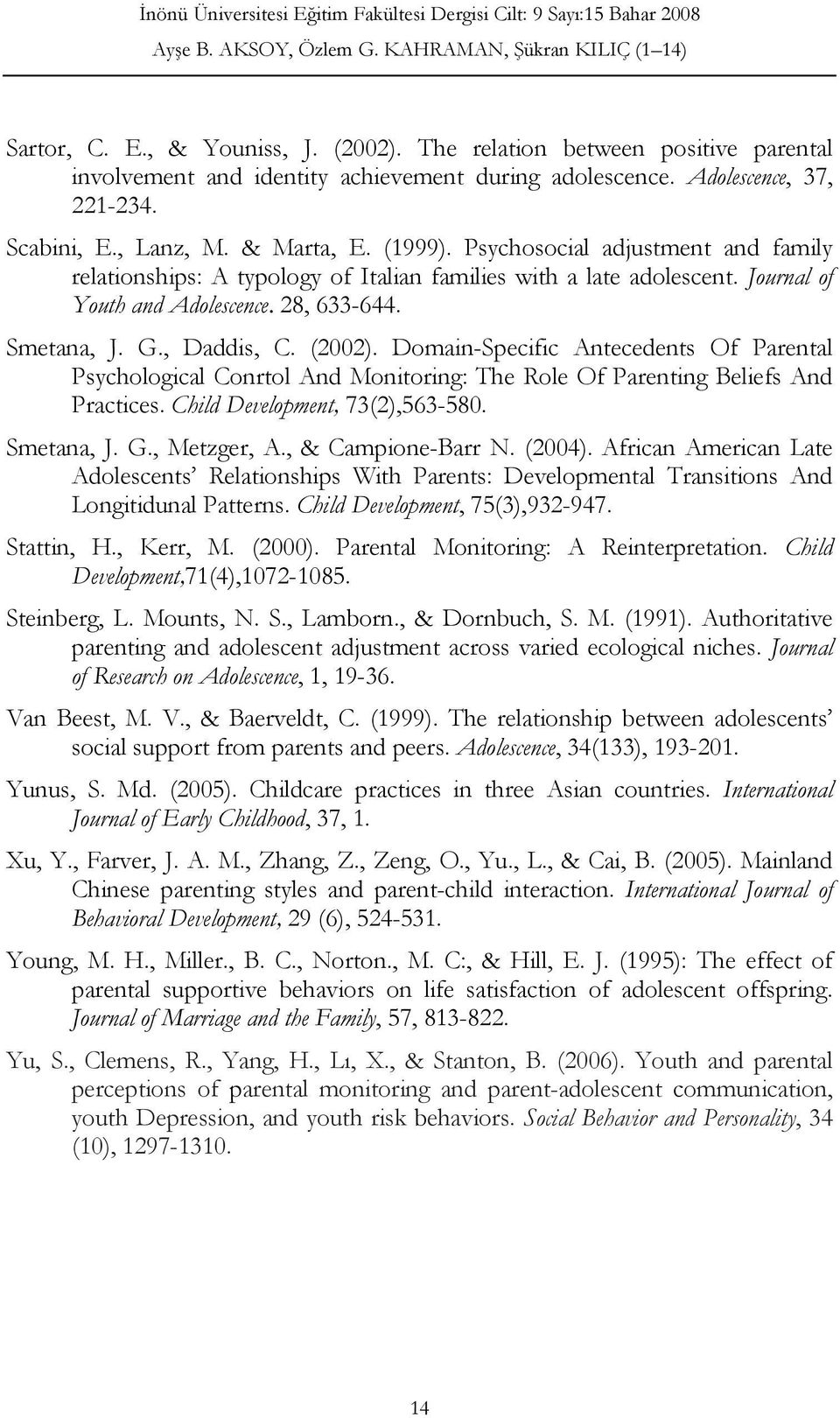 Domain-Specific Antecedents Of Parental Psychological Conrtol And Monitoring: The Role Of Parenting Beliefs And Practices. Child Development, 73(2),563-580. Smetana, J. G., Metzger, A.