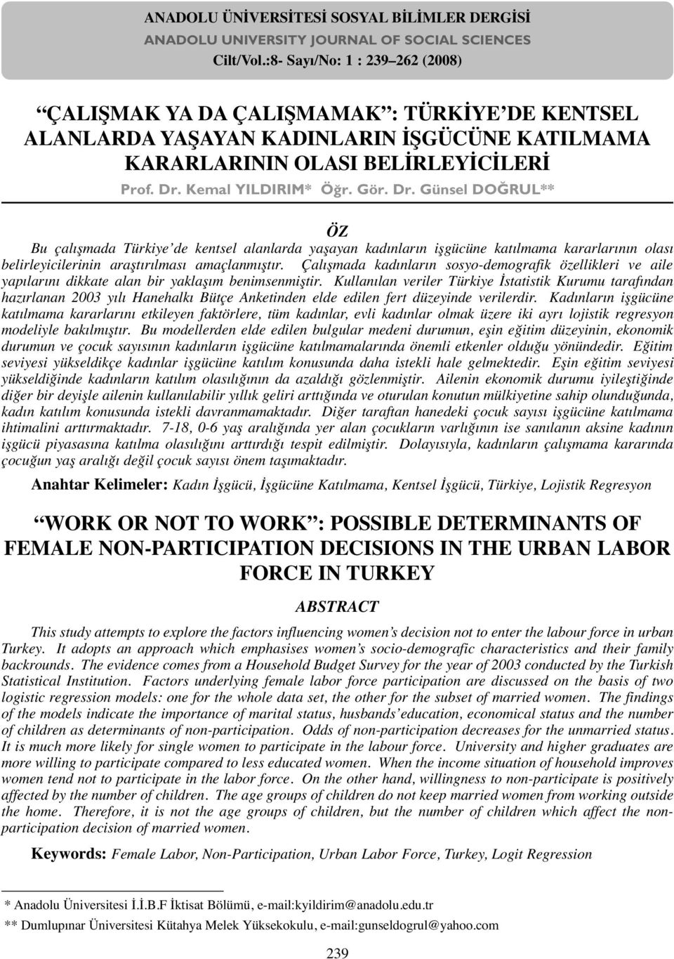 Kemal YILDIRIM* Ö r. Gör. Dr. Günsel DO RUL** ÖZ Bu çalışmada Türkiye de kentsel alanlarda yaşayan kadınların işgücüne katılmama kararlarının olası belirleyicilerinin araştırılması amaçlanmıştır.