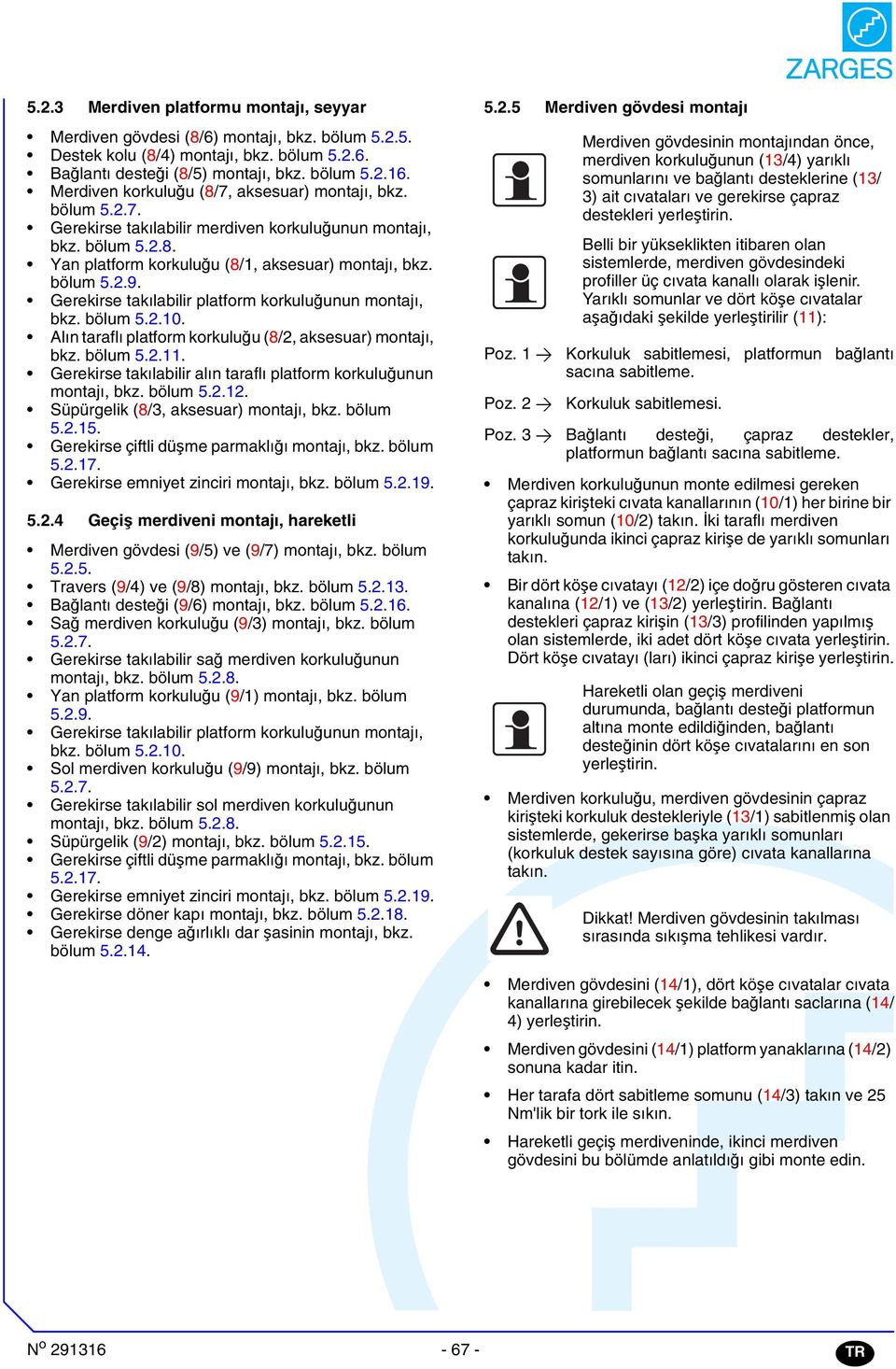 Gerekirse takılabilir platform korkuluğunun montajı, bkz. bölum..0. lın taraflı platform korkuluğu (8/, aksesuar) montajı, bkz. bölum... Gerekirse takılabilir alın taraflı platform korkuluğunun montajı, bkz.