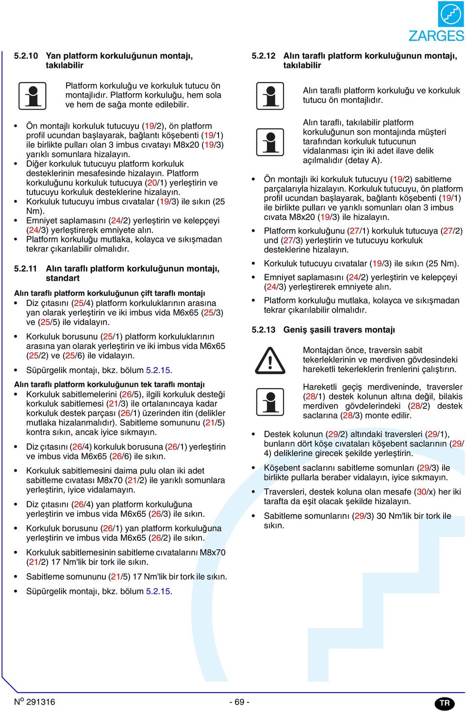 Diğer korkuluk tutucuyu platform korkuluk desteklerinin mesafesinde hizalayın. Platform korkuluğunu korkuluk tutucuya (0/) yerleştirin ve tutucuyu korkuluk desteklerine hizalayın.