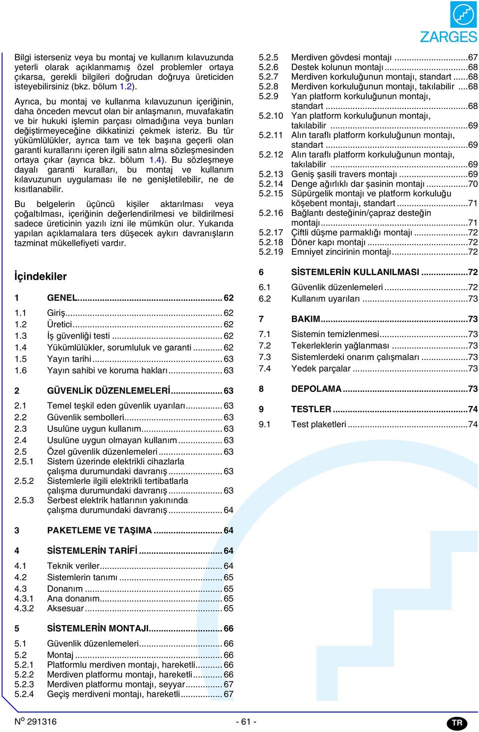 isteriz. Bu tür yükümlülükler, ayrıca tam ve tek başına geçerli olan garanti kurallarını içeren ilgili satın alma sözleşmesinden ortaya çıkar (ayrıca bkz. bölum.).