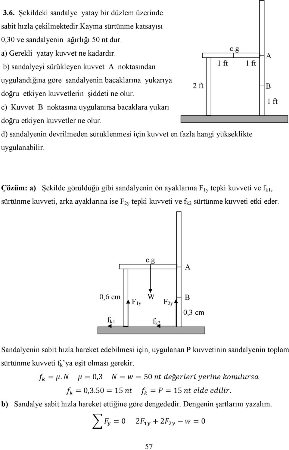 c) Kuvvet noktasına uygulanırsa bacaklara yukarı doğru etkiyen kuvvetler ne olur. d) sandalyenin devrilmeden sürüklenmesi için kuvvet en fazla hangi yükseklikte uygulanabilir.