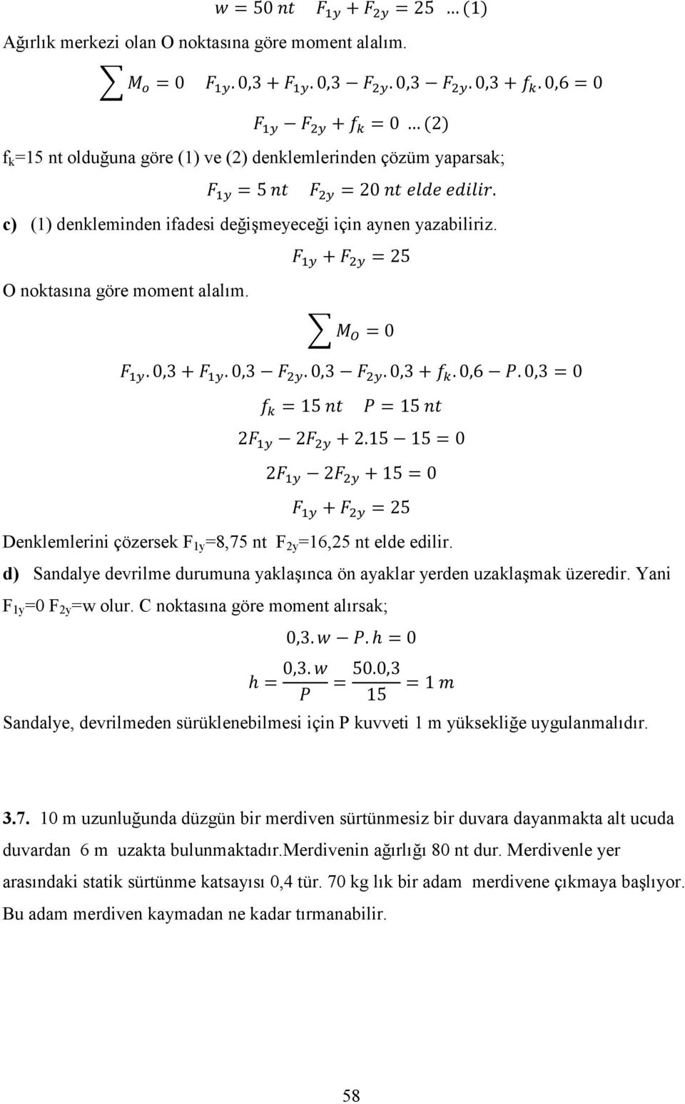 15 15 0 2 2 15 0 25 Denklemlerini çözersek F 1y =8,75 nt F 2y =16,25 nt elde edilir. d) Sandalye devrilme durumuna yaklaşınca ön ayaklar yerden uzaklaşmak üzeredir. Yani F 1y =0 F 2y =w olur.