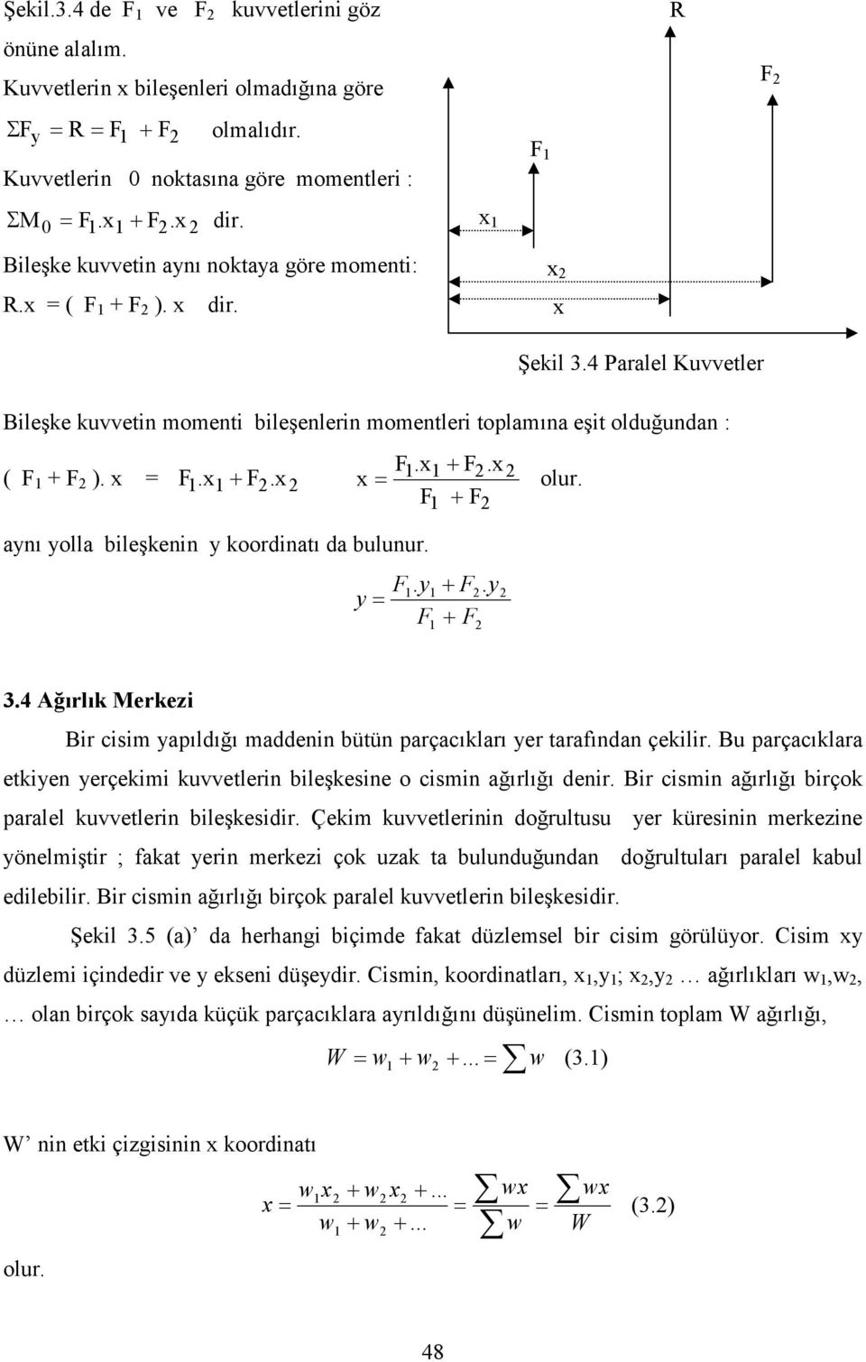 4 Paralel Kuvvetler ileşke kuvvetin momenti bileşenlerin momentleri toplamına eşit olduğundan : ( F 1 + F 2 ). x = F 1.x1+ F2. x2 F1.x1+ F2.x x= 2 olur.