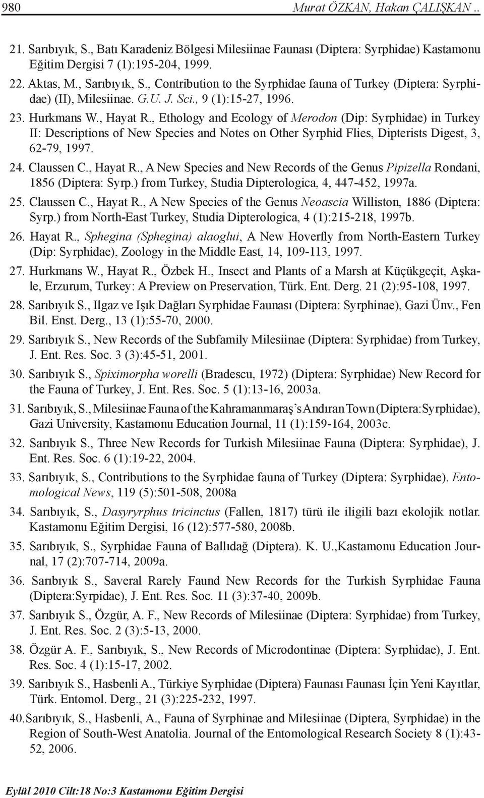 , Ethology and Ecology of Merodon (Dip: Syrphidae) in Turkey II: Descriptions of New Species and Notes on Other Syrphid Flies, Dipterists Digest, 3, 62-79, 1997. 24. Claussen C., Hayat R.