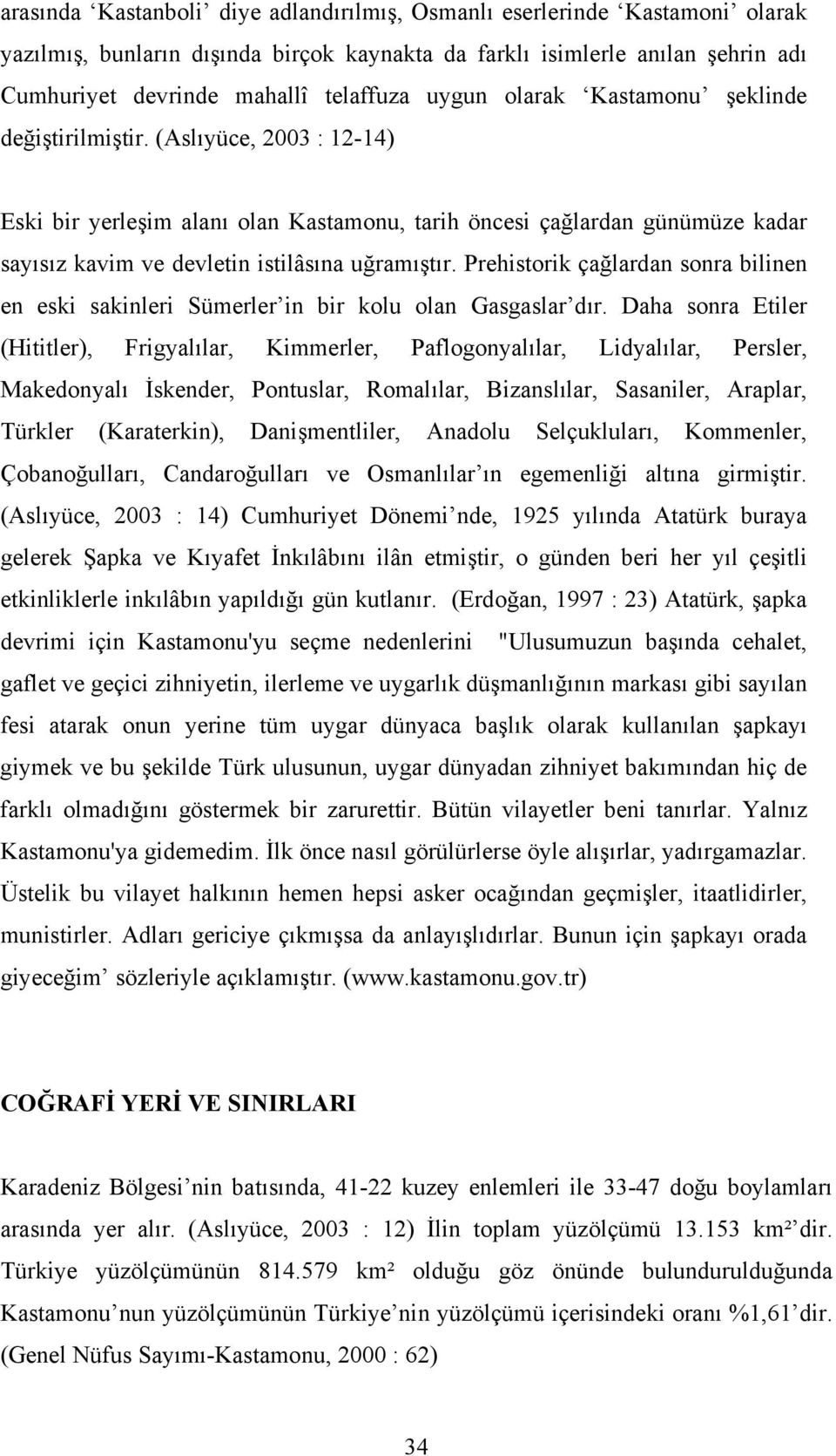 (Aslıyüce, 2003 : 12-14) Eski bir yerleşim alanı olan Kastamonu, tarih öncesi çağlardan günümüze kadar sayısız kavim ve devletin istilâsına uğramıştır.