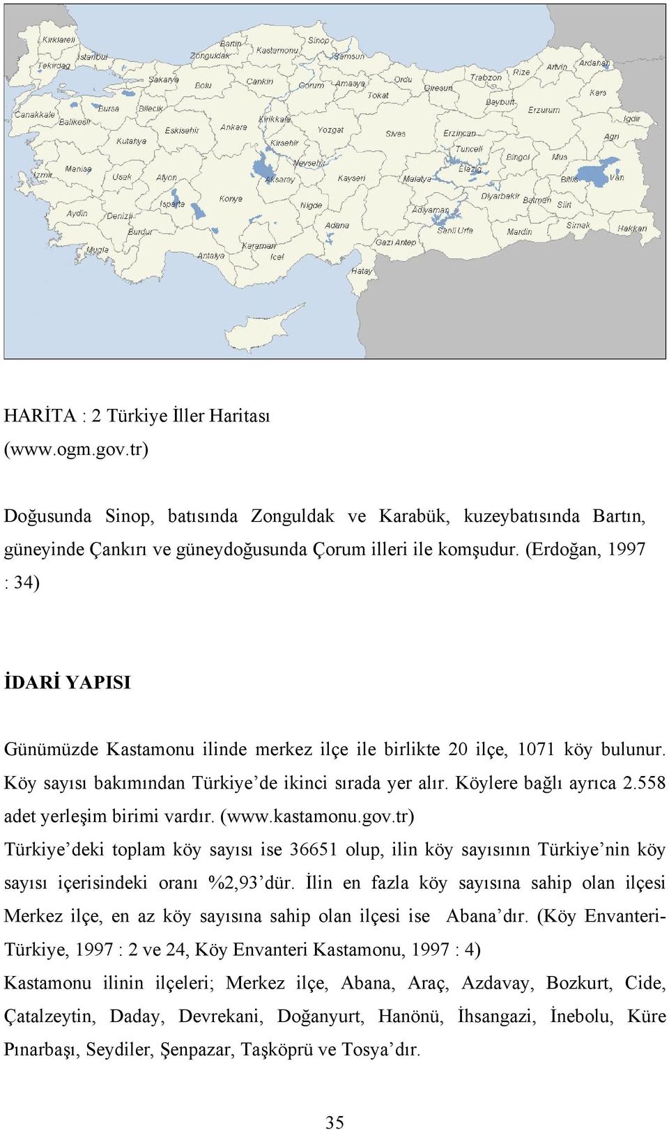 558 adet yerleşim birimi vardır. (www.kastamonu.gov.tr) Türkiye deki toplam köy sayısı ise 36651 olup, ilin köy sayısının Türkiye nin köy sayısı içerisindeki oranı %2,93 dür.