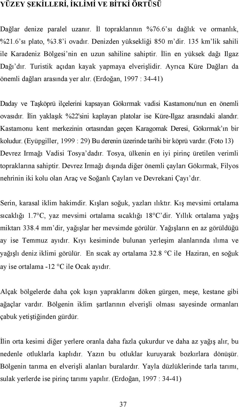 Ayrıca Küre Dağları da önemli dağları arasında yer alır. (Erdoğan, 1997 : 34-41) Daday ve Taşköprü ilçelerini kapsayan Gökırmak vadisi Kastamonu'nun en önemli ovasıdır.