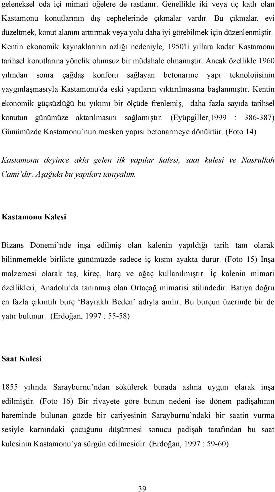 Kentin ekonomik kaynaklarının azlığı nedeniyle, 1950'li yıllara kadar Kastamonu tarihsel konutlarına yönelik olumsuz bir müdahale olmamıştır.