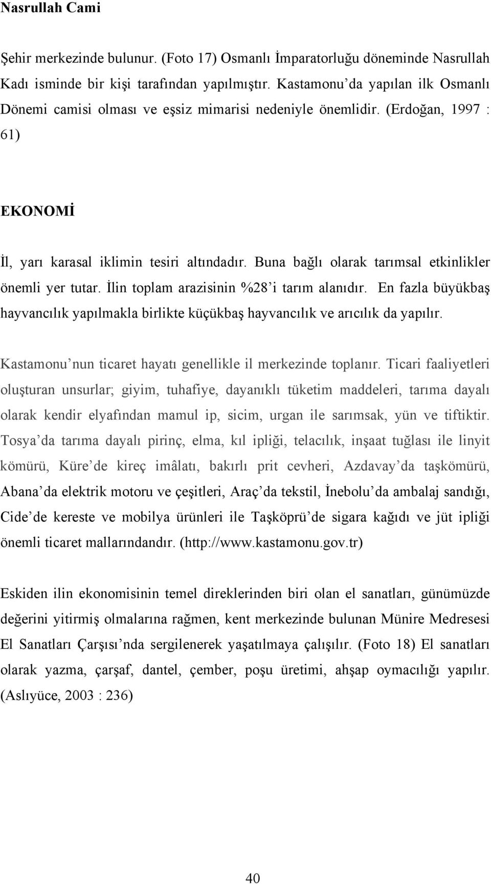 Buna bağlı olarak tarımsal etkinlikler önemli yer tutar. İlin toplam arazisinin %28 i tarım alanıdır. En fazla büyükbaş hayvancılık yapılmakla birlikte küçükbaş hayvancılık ve arıcılık da yapılır.