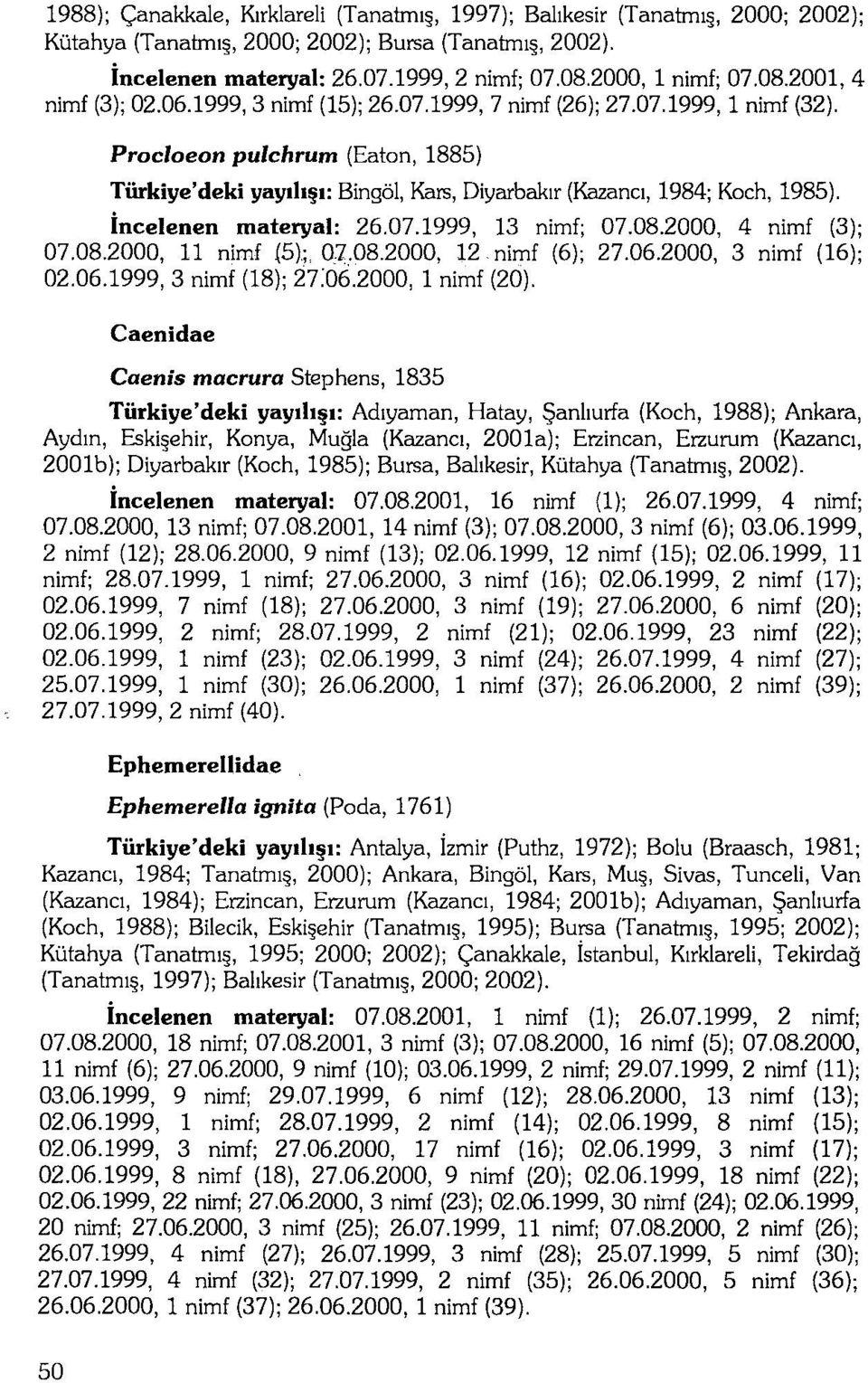 jl: Binqol, Kars, Diyarbakir (Kazanci, 1984; Koch, 1985). incelenen materyal: 26.07.1999, 13 nimf; 07.08.2000, 4 nimf (3); 07.08.2000, 11 nimf (5); 07.08.2000, 12 nimf (6); 27.06.