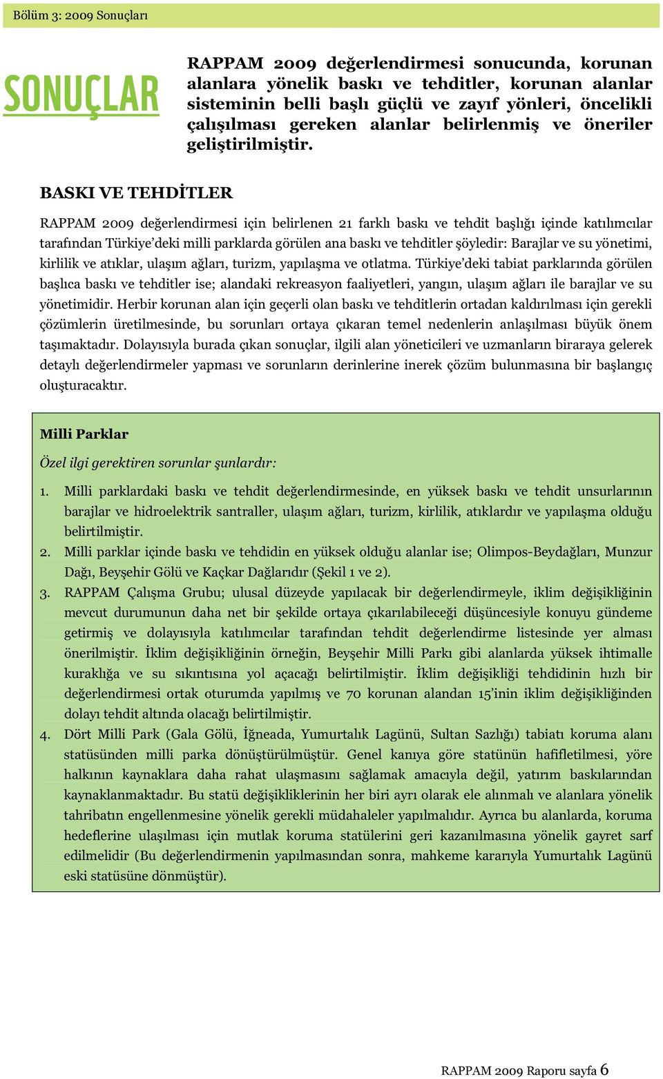 BASKI VE TEHDİTLER RAPPAM 2009 değerlendirmesi için belirlenen 21 farklı baskı ve tehdit başlığı içinde katılımcılar tarafından Türkiye deki milli parklarda görülen ana baskı ve tehditler şöyledir: