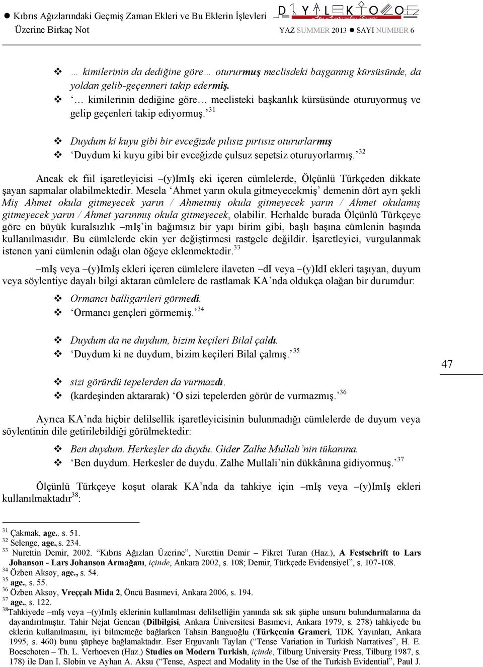 31 Duydum ki kuyu gibi bir evceğizde pılısız pırtısız otururlarmış Duydum ki kuyu gibi bir evceğizde çulsuz sepetsiz oturuyorlarmış.