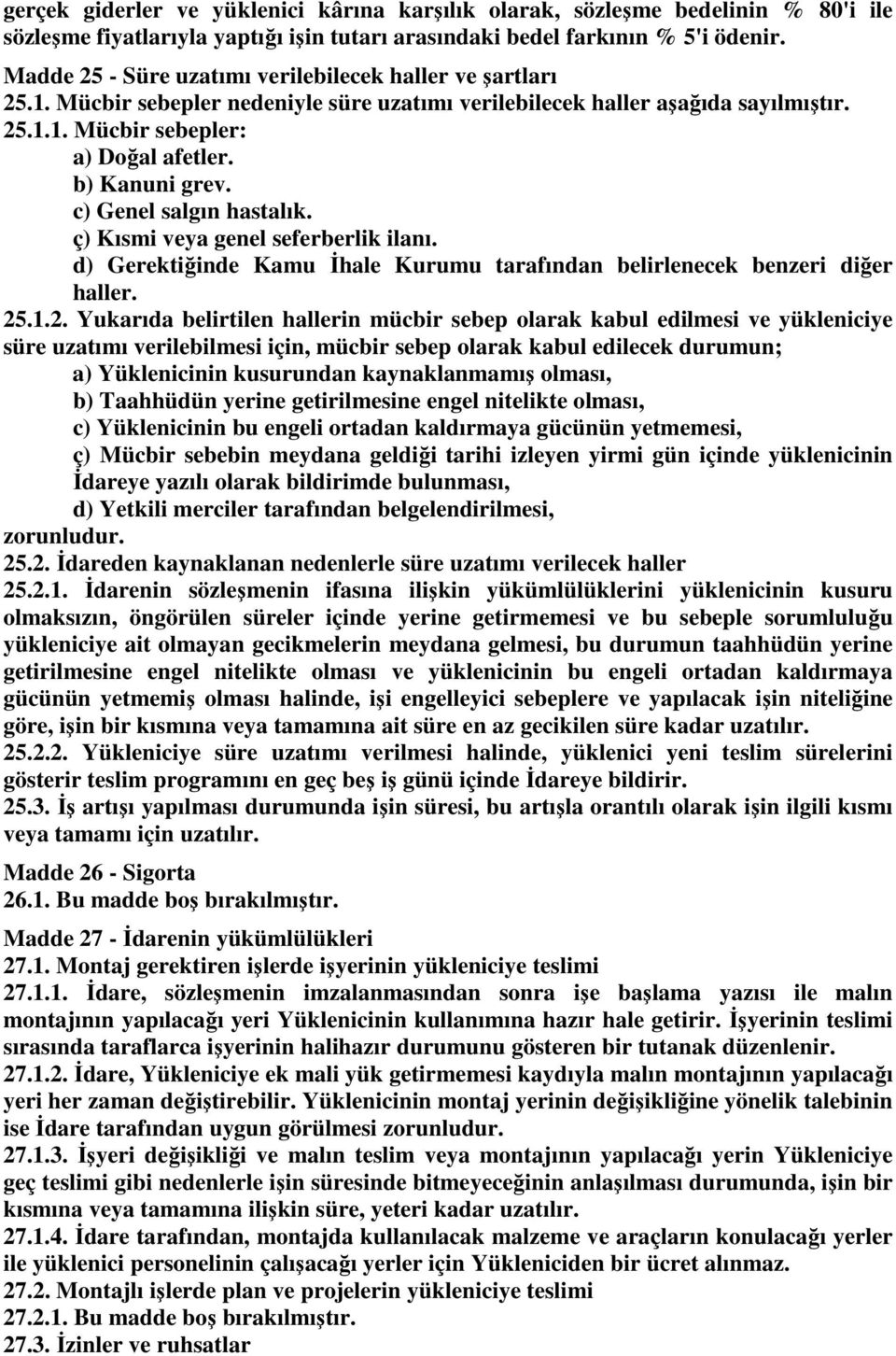 b) Kanuni grev. c) Genel salgın hastalık. ç) Kısmi veya genel seferberlik ilanı. d) Gerektiğinde Kamu İhale Kurumu tarafından belirlenecek benzeri diğer haller. 25