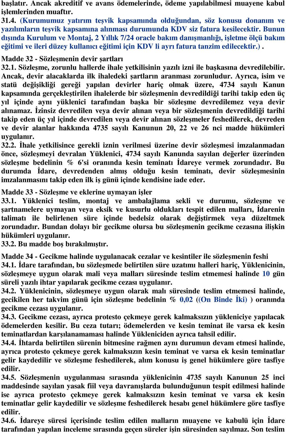 Bunun dışında Kurulum ve Montaj, 2 Yıllık 7/24 oracle bakım danışmanlığı, işletme ölçü bakım eğitimi ve ileri düzey kullanıcı eğitimi için KDV li ayrı fatura tanzim edilecektir.).