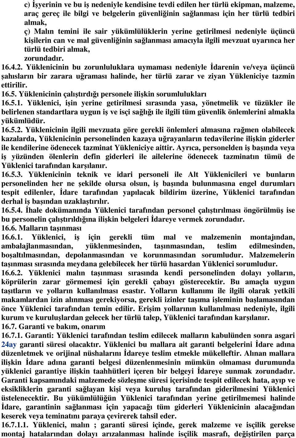 Yüklenicinin bu zorunluluklara uymaması nedeniyle İdarenin ve/veya üçüncü şahısların bir zarara uğraması halinde, her türlü zarar ve ziyan Yükleniciye tazmin ettirilir. 16.5.