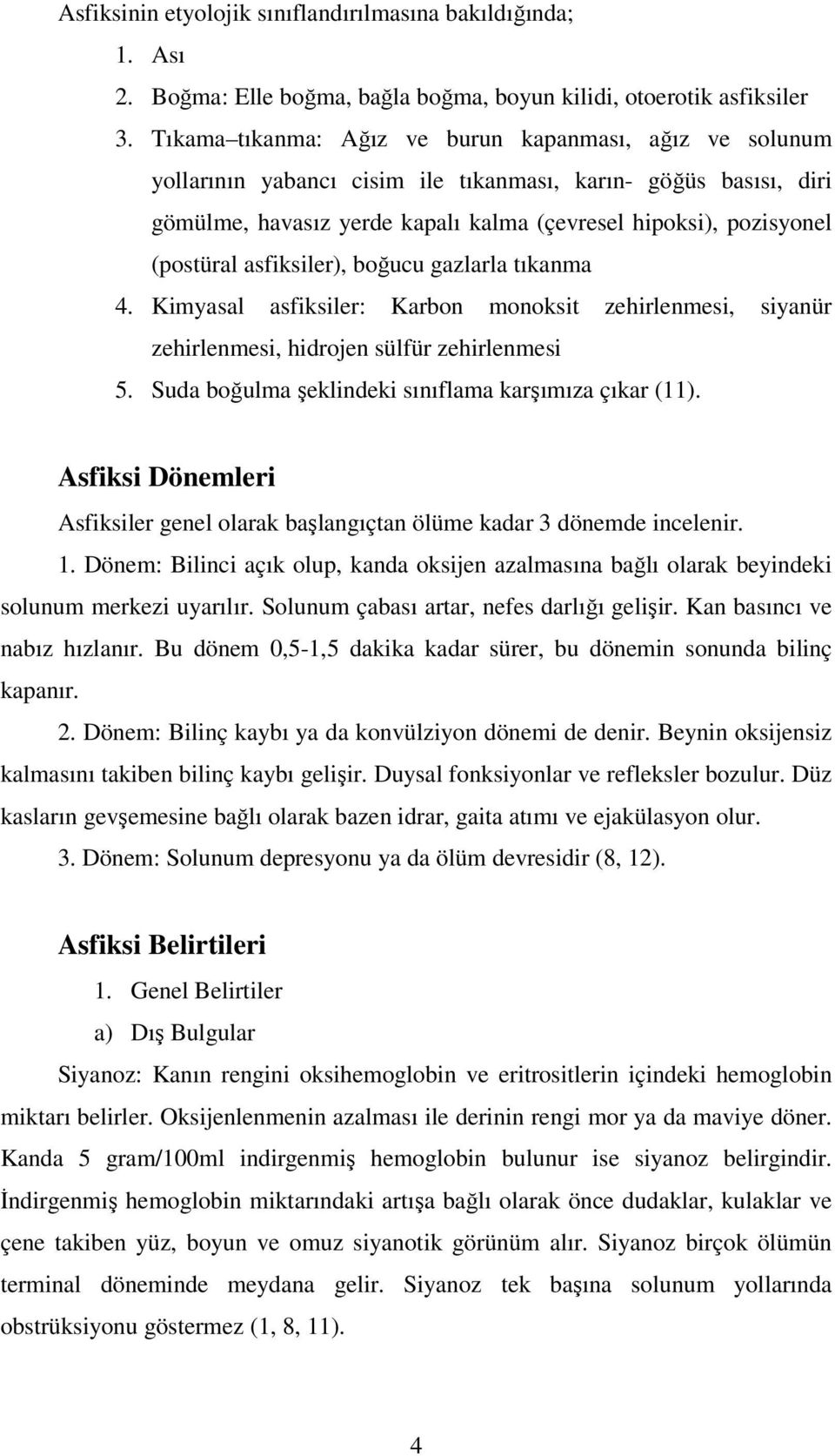 asfiksiler), boğucu gazlarla tıkanma 4. Kimyasal asfiksiler: Karbon monoksit zehirlenmesi, siyanür zehirlenmesi, hidrojen sülfür zehirlenmesi 5. Suda boğulma şeklindeki sınıflama karşımıza çıkar (11).