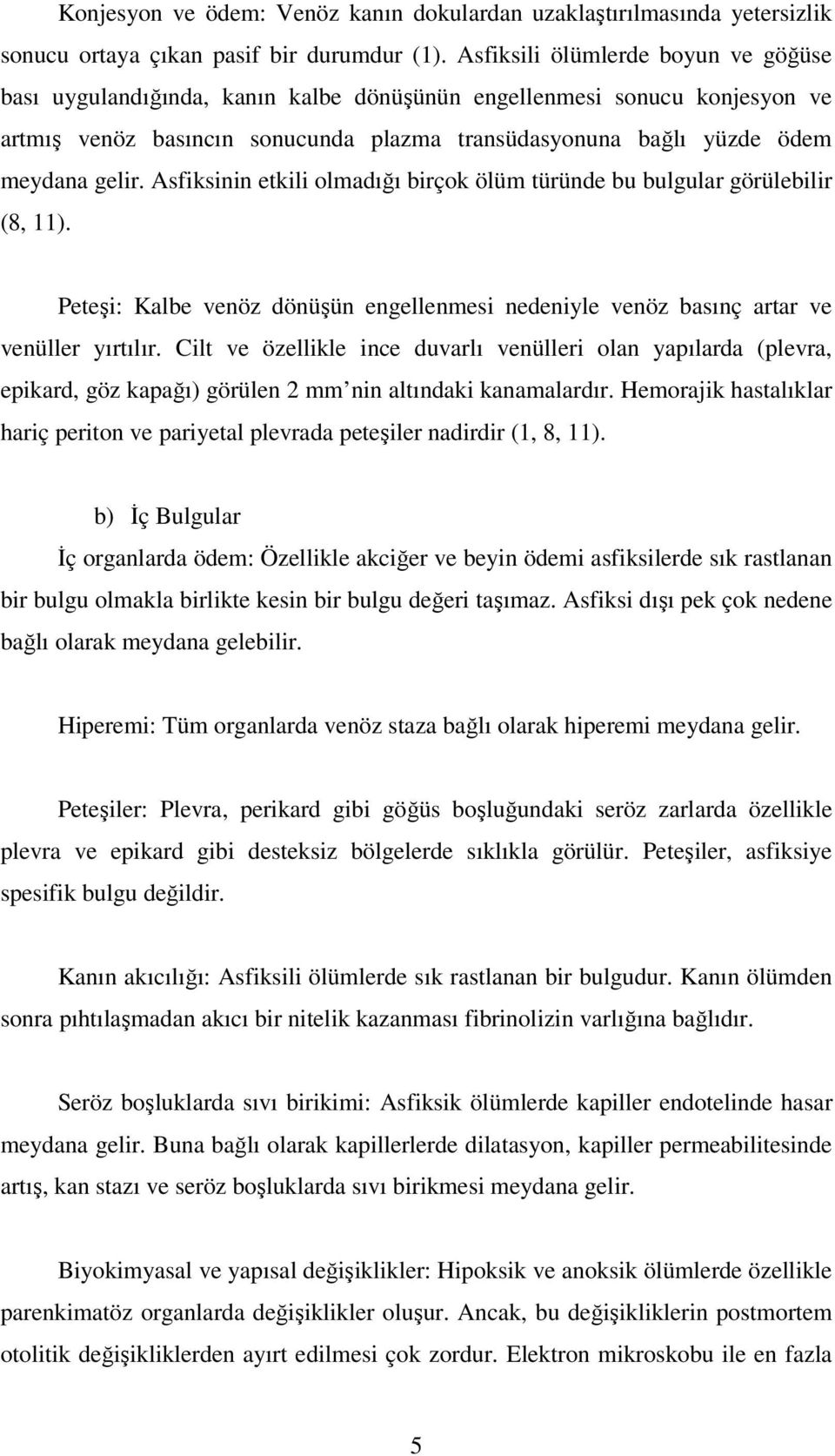 Asfiksinin etkili olmadığı birçok ölüm türünde bu bulgular görülebilir (8, 11). Peteşi: Kalbe venöz dönüşün engellenmesi nedeniyle venöz basınç artar ve venüller yırtılır.