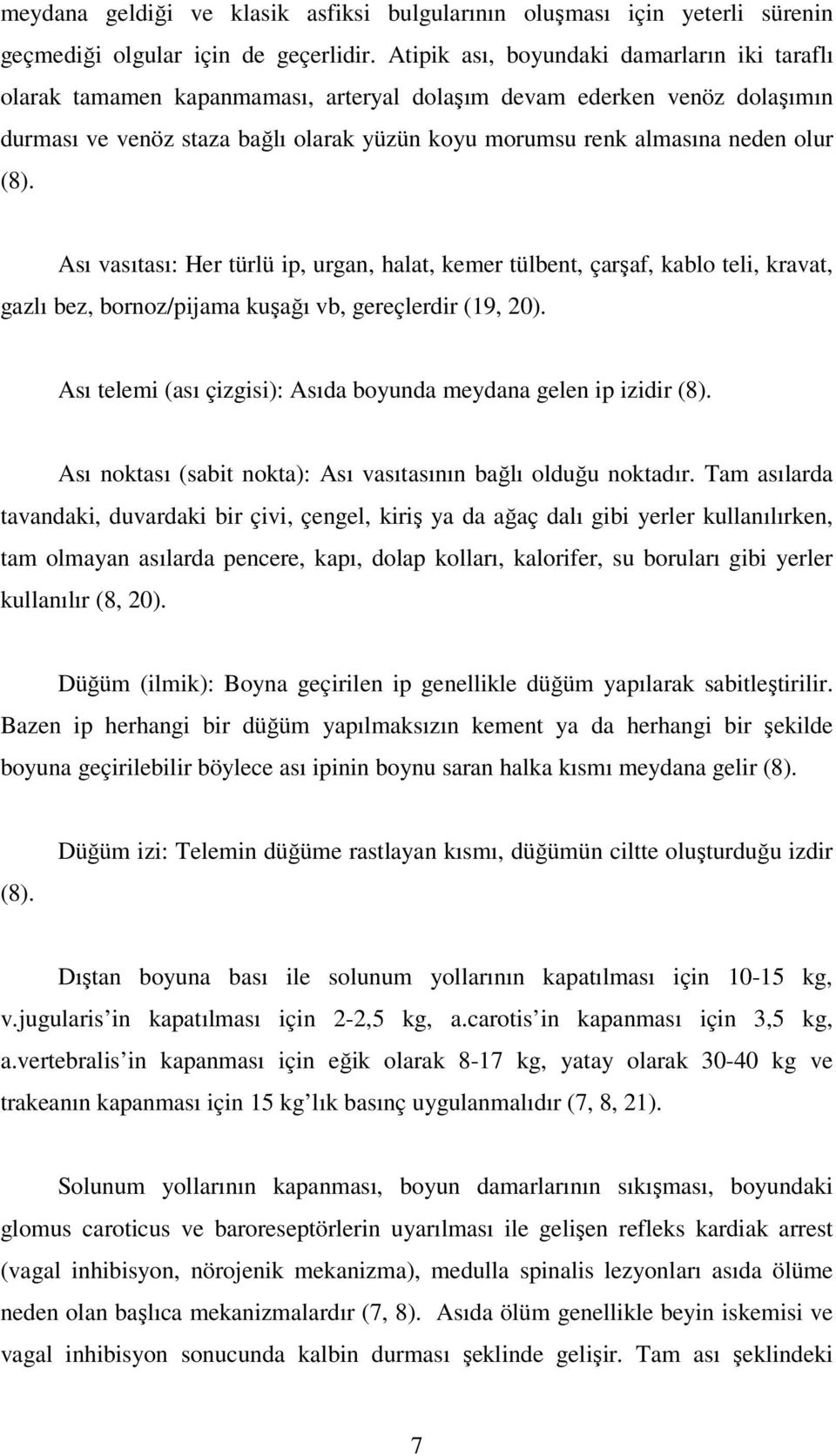 (8). Ası vasıtası: Her türlü ip, urgan, halat, kemer tülbent, çarşaf, kablo teli, kravat, gazlı bez, bornoz/pijama kuşağı vb, gereçlerdir (19, 20).