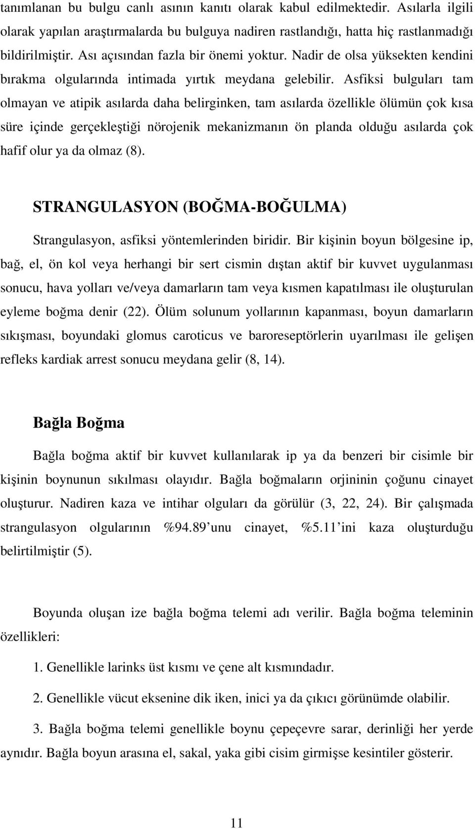 Asfiksi bulguları tam olmayan ve atipik asılarda daha belirginken, tam asılarda özellikle ölümün çok kısa süre içinde gerçekleştiği nörojenik mekanizmanın ön planda olduğu asılarda çok hafif olur ya