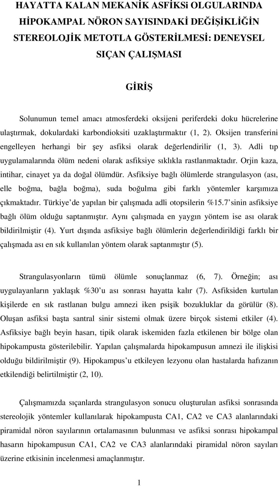 Adli tıp uygulamalarında ölüm nedeni olarak asfiksiye sıklıkla rastlanmaktadır. Orjin kaza, intihar, cinayet ya da doğal ölümdür.