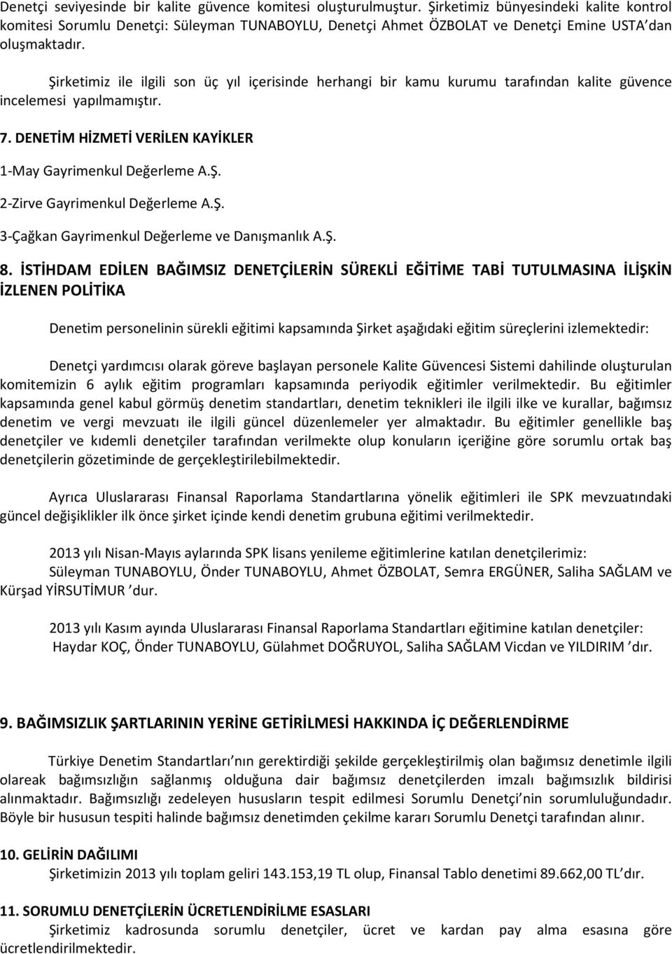 Şirketimiz ile ilgili son üç yıl içerisinde herhangi bir kamu kurumu tarafından kalite güvence incelemesi yapılmamıştır. 7. DENETİM HİZMETİ VERİLEN KAYİKLER 1-May Gayrimenkul Değerleme A.Ş. 2-Zirve Gayrimenkul Değerleme A.