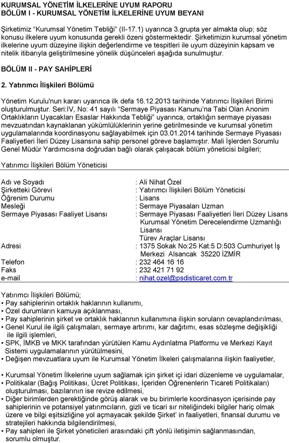 Şirketimizin kurumsal yönetim ilkelerine uyum düzeyine ilişkin değerlendirme ve tespitleri ile uyum düzeyinin kapsam ve nitelik itibarıyla geliştirilmesine yönelik düşünceleri aşağıda sunulmuştur.