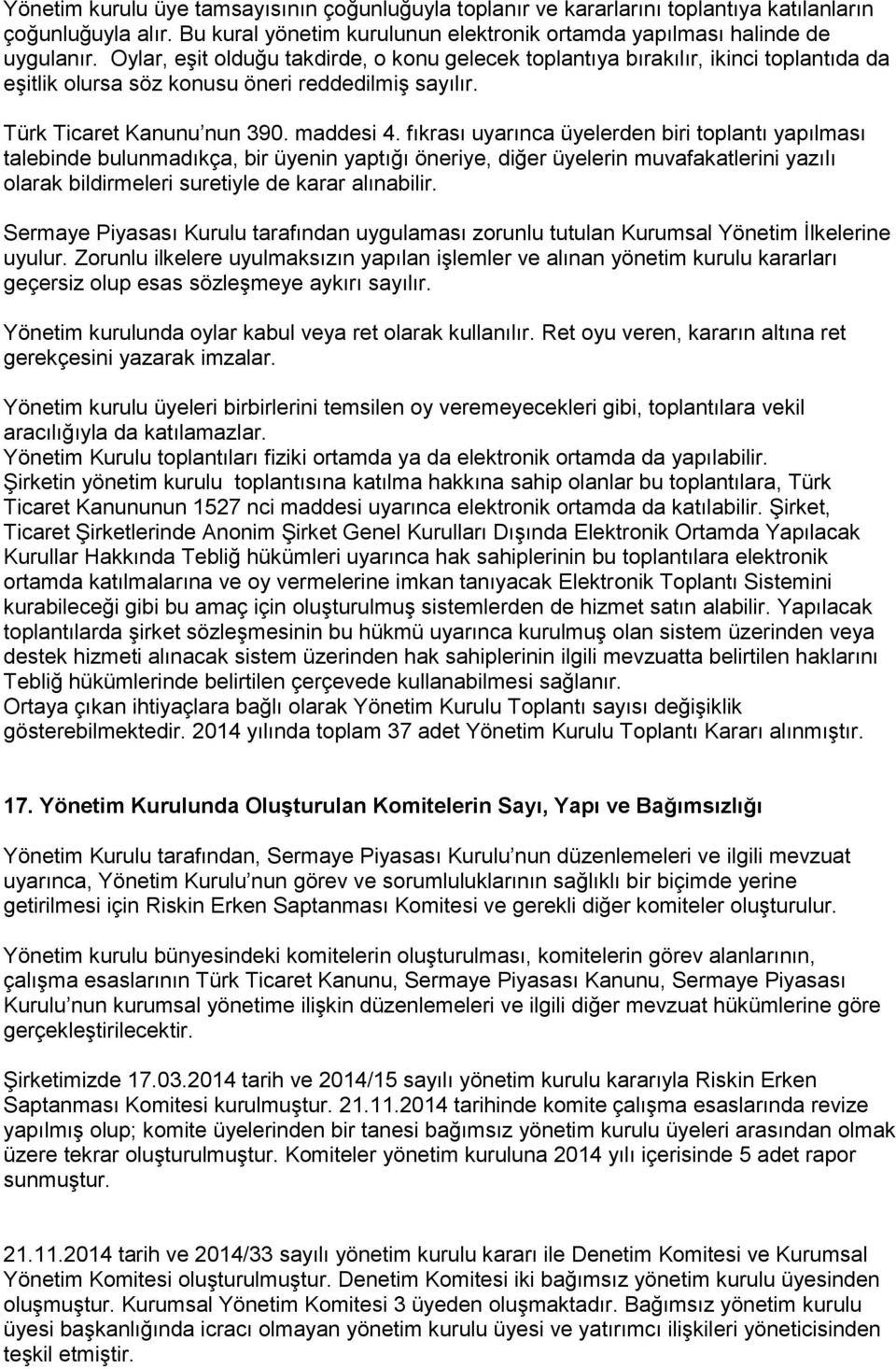 fıkrası uyarınca üyelerden biri toplantı yapılması talebinde bulunmadıkça, bir üyenin yaptığı öneriye, diğer üyelerin muvafakatlerini yazılı olarak bildirmeleri suretiyle de karar alınabilir.