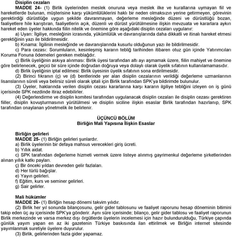 yürütülmesine ilişkin mevzuata ve kararlara aykırı hareket eden üyeler hakkında fiilin nitelik ve önemine göre aşağıdaki disiplin cezaları uygulanır: a) Uyarı: İlgiliye, mesleğinin icrasında,