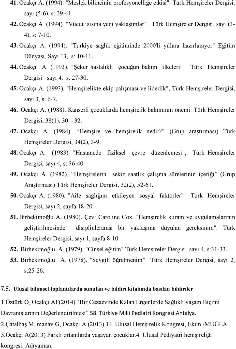 "Şeker hastalıklı çocuğun bakım ilkeleri" Türk Hemşireler Dergisi sayı 4. s: 27-30. 45. Ocakçı A. (1993). "Hemşirelikte ekip çalışması ve liderlik", Türk Hemşireler Dergisi, sayı 3, s: 6-7. 46.