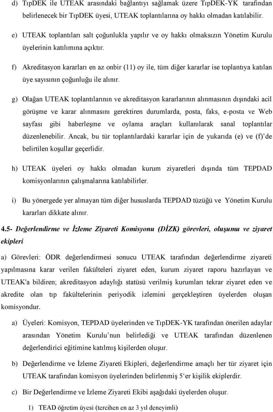 f) Akreditasyon kararları en az onbir (11) oy ile, tüm diğer kararlar ise toplantıya katılan üye sayısının çoğunluğu ile alınır.