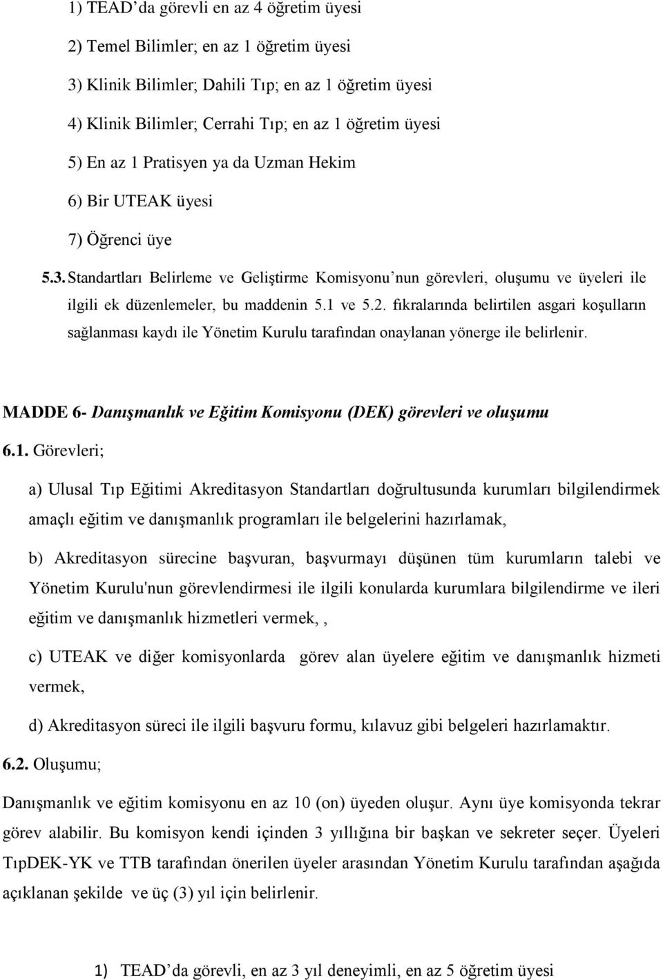 2. fıkralarında belirtilen asgari koşulların sağlanması kaydı ile Yönetim Kurulu tarafından onaylanan yönerge ile belirlenir. MADDE 6- Danışmanlık ve Eğitim Komisyonu (DEK) görevleri ve oluşumu 6.1.