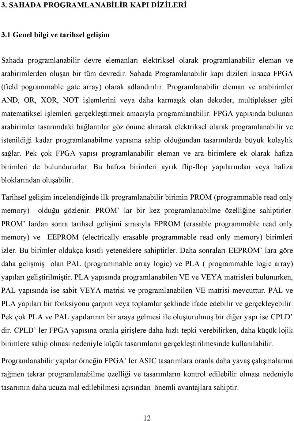 Sahada Programlanabilir kapı dizileri kısaca FPGA (field pogrammable gate array) olarak adlandırılır.