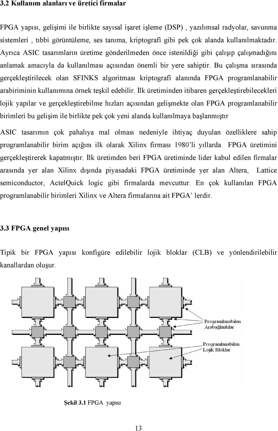 Bu çalışma sırasında gerçekleştirilecek olan SFINKS algoritması kriptografi alanında FPGA programlanabilir arabiriminin kullanımına örnek teşkil edebilir.