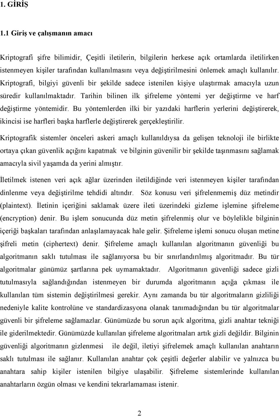 amaçlı kullanılır. Kriptografi, bilgiyi güvenli bir şekilde sadece istenilen kişiye ulaştırmak amacıyla uzun süredir kullanılmaktadır.