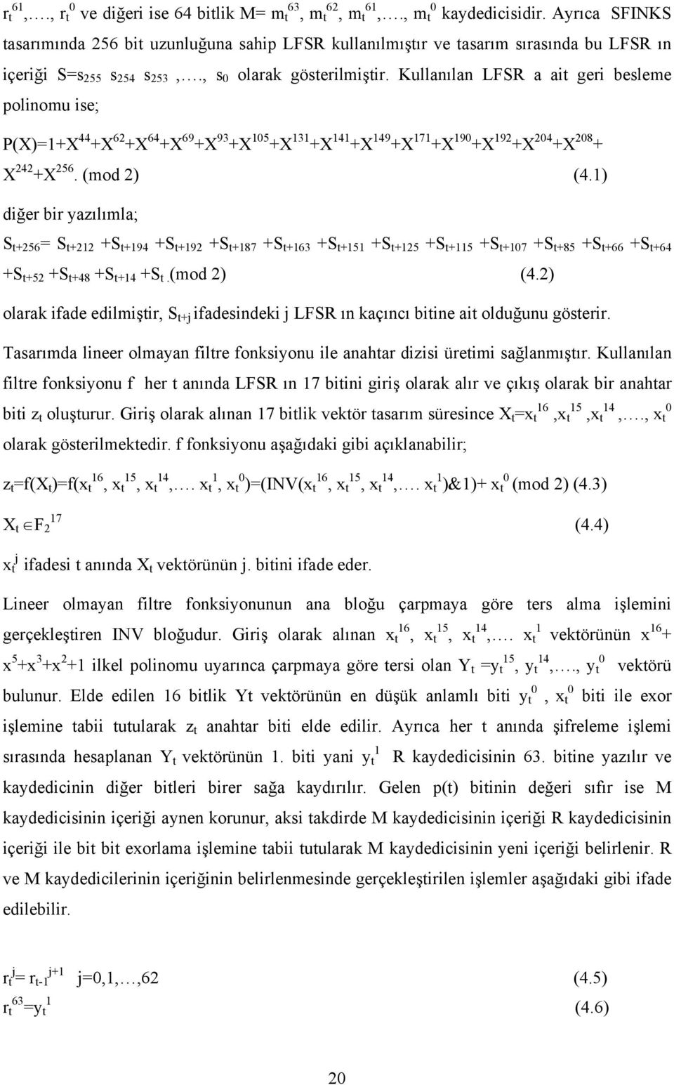 Kullanılan LFSR a ait geri besleme polinomu ise; P(X)=1+X 44 +X 62 +X 64 +X 69 +X 93 +X 105 +X 131 +X 141 +X 149 +X 171 +X 190 +X 192 +X 204 +X 208 + X 242 +X 256. (mod 2) (4.