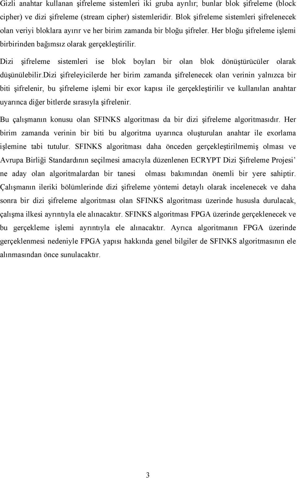 Dizi şifreleme sistemleri ise blok boyları bir olan blok dönüştürücüler olarak düşünülebilir.