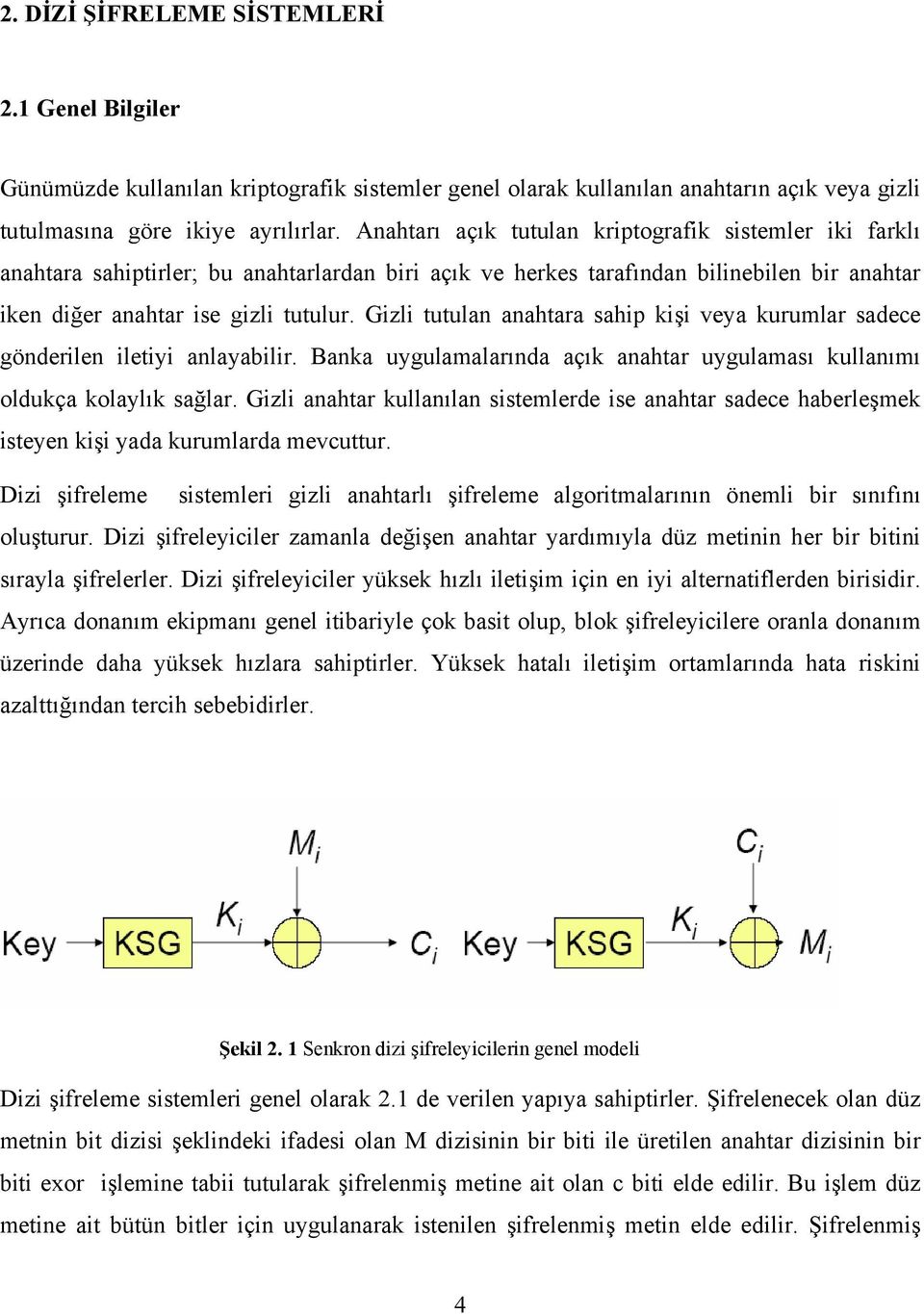 Gizli tutulan anahtara sahip kişi veya kurumlar sadece gönderilen iletiyi anlayabilir. Banka uygulamalarında açık anahtar uygulaması kullanımı oldukça kolaylık sağlar.