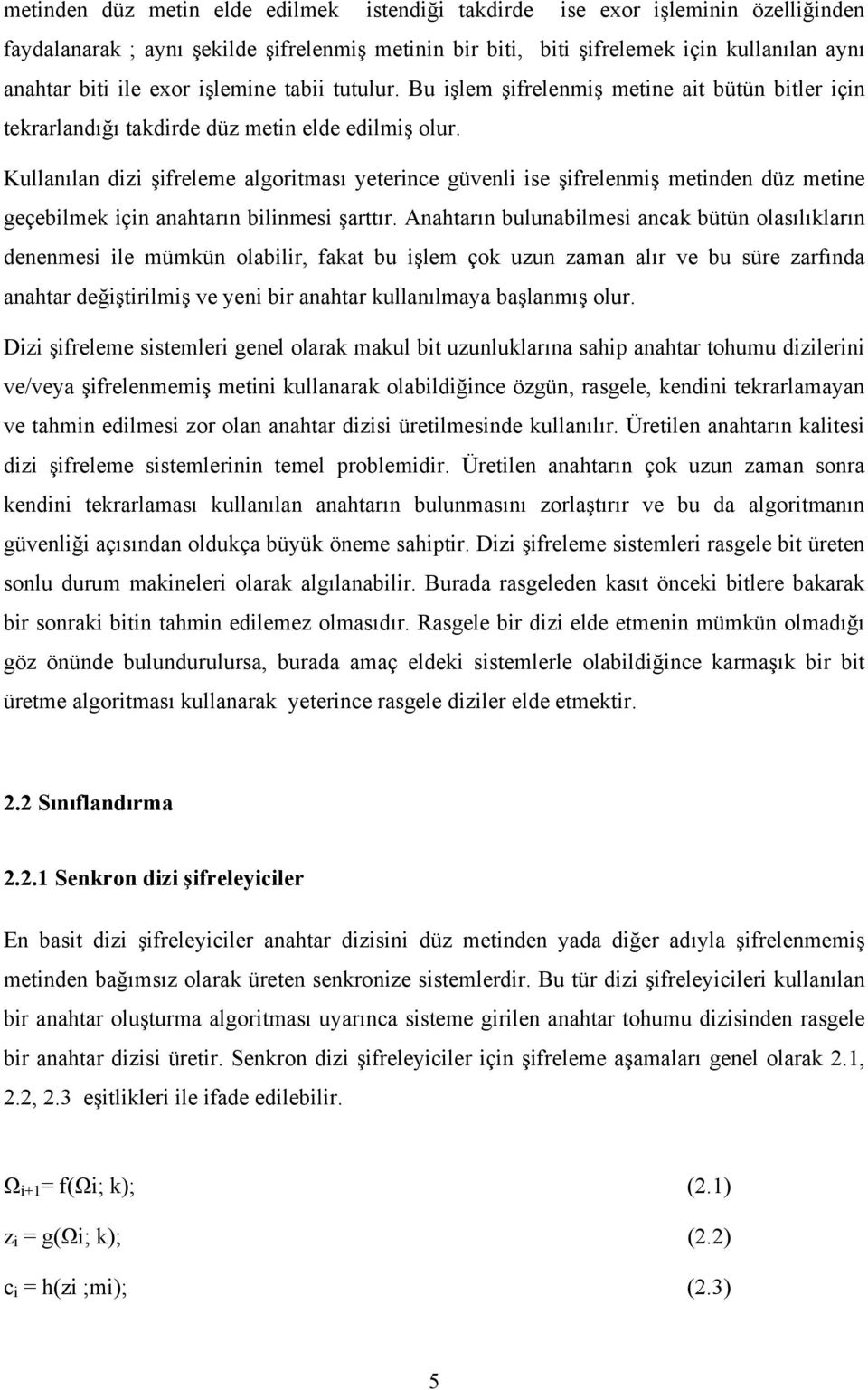 Kullanılan dizi şifreleme algoritması yeterince güvenli ise şifrelenmiş metinden düz metine geçebilmek için anahtarın bilinmesi şarttır.