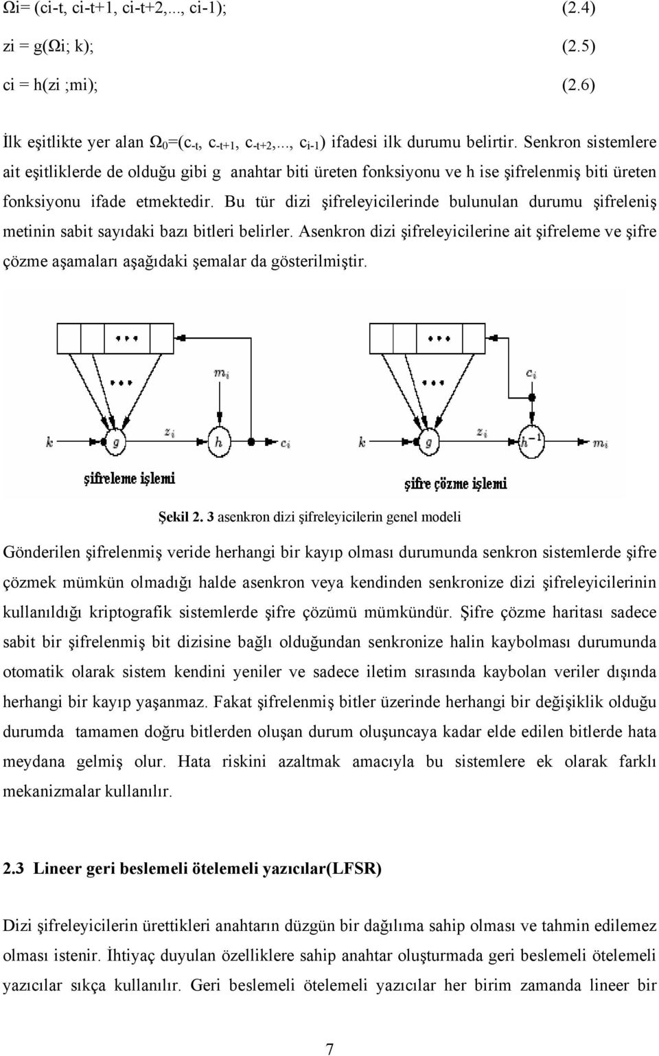 Bu tür dizi şifreleyicilerinde bulunulan durumu şifreleniş metinin sabit sayıdaki bazı bitleri belirler.