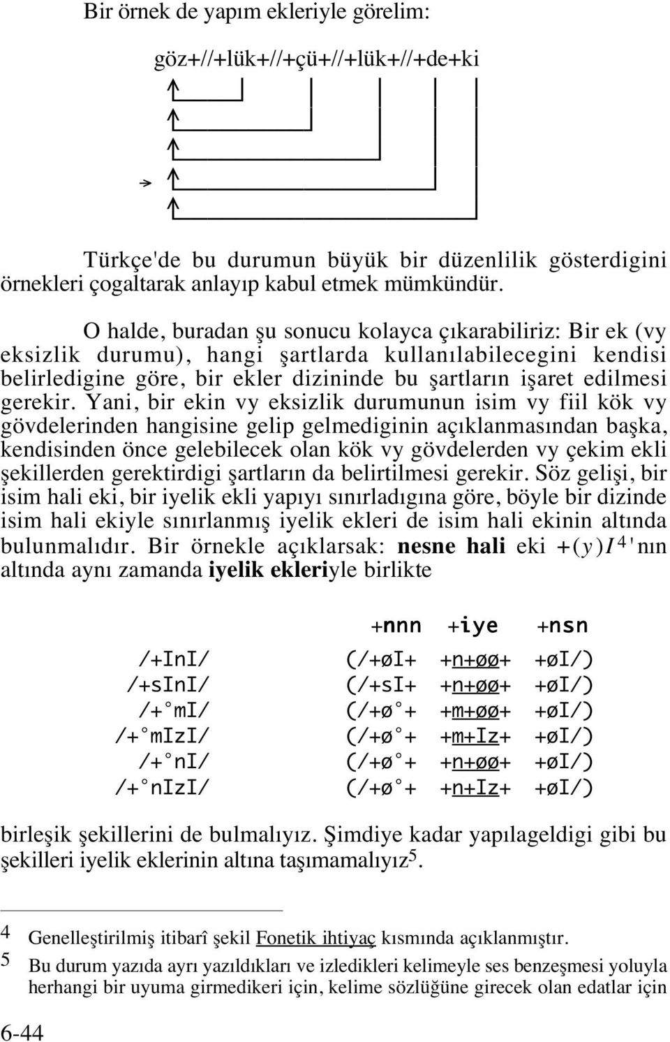 Yani, bir ekin vy eksizlik durumunun isim vy fiil kök vy gövdelerinden hangisine gelip gelmediginin açıklanmasından başka, kendisinden önce gelebilecek olan kök vy gövdelerden vy çekim ekli